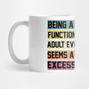 Being A Functional Adult Everyday Seems A Bit Excessive Funny Women Adulting Mug